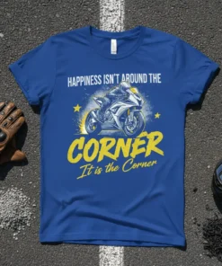 Happiness Isn't Around The Corner It Is The Corner quote on a blue t-shirt with a racing motorcycle graphic