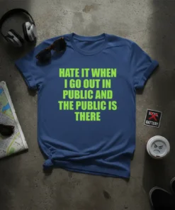 Blue t-shirt with bright green text "Hate It When I Go Out In Public And The Public Is There" quote