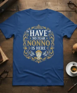 T-shirt with "HAVE NO FEAR NONNO IS HERE" text and a graphic of an Italian grandfather smoking a pipe