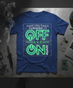Have You Tried Turning It Off And On Again quote on a blue t-shirt with circuit board graphic