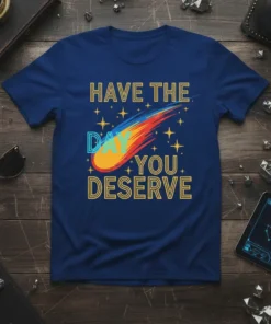 Blue t-shirt with yellow text "HAVE THE DAY YOU DESERVE" and a colorful comet graphic