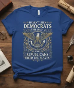 Political t-shirt with text "Haven't Seen Democrats This Mad Since Republicans Freed The Slaves" and an eagle graphic