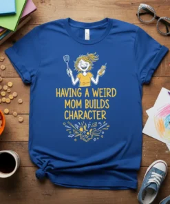 Blue t-shirt with yellow text "Having A Weird Mom Builds Character" and a cartoon illustration of a smiling mom holding