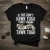 Black t-shirt with white text reading "IF SHE DON'T HAWK TUAH I DON'T WANNA TAWK TUAH" in bold font, featuring