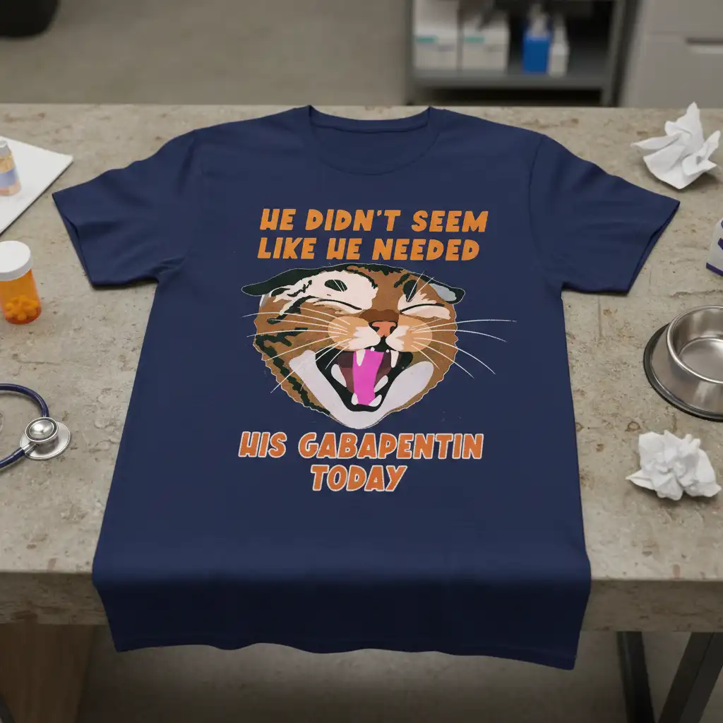 Funny He Didn't Seem Like He Needed His Gabapentin Today quote with laughing cat graphic on t-shirt
