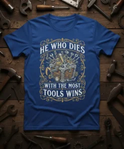 HE WHO DIES WITH THE MOST TOOLS WINS quote on a blue t-shirt with a chest of tools graphic