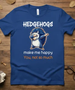 Hedgehogs make me happy You not so much t-shirt with a dabbing hedgehog graphic and humorous text