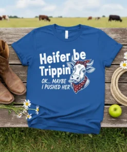 Blue t-shirt with white text "Heifer be Trippin OK... MAYBE I PUSHED HER" and a cartoon cow graphic wearing a