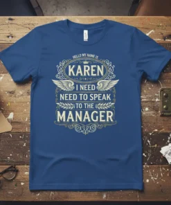 T-shirt with "Hello My Name Is Karen I Need Need To Speak To The Manager" text in decorative font, featuring