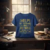 Blue t-shirt with yellow text: HELP! MY HUSBAND IS FINALLY RETIRED AND NOW HE IS HOME ALL DAY LONG. Graphic