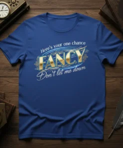 Here's your one chance FANCY Don't let me down quote on a blue t-shirt, gold and white typography, stylish and