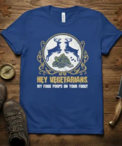 T-shirt with the humorous quote "Hey Vegetarians, My Food Poops On Your Food!" featuring deer and greens graphic