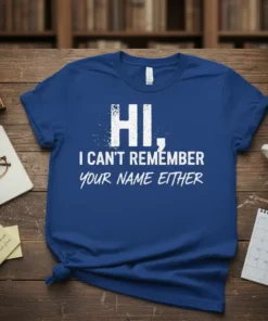 T-shirt with white distressed text "HI, I CAN'T REMEMBER YOUR NAME EITHER" on a royal blue background