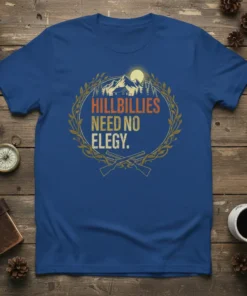 HILLBILLIES NEED NO ELEGY. unique graphic design printed on comfortable cotton t-shirt