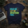 HOLD ON LET ME OVERTHINK THIS. detailed graphic design printed on comfortable cotton t-shirt