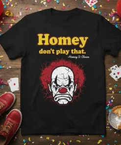 Homey don't play that. -Homey D. Clown quote on a black t-shirt with a cracked, scary clown face graphic