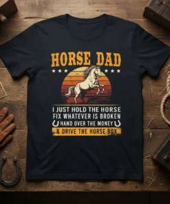 Horse Dad t-shirt with text "I Just Hold The Horse Fix Whatever Is Broken Hand Over The Money & Drive