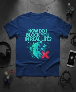 T-shirt with the text "HOW DO I BLOCK YOU IN REAL LIFE?" and a digital shield graphic with a red