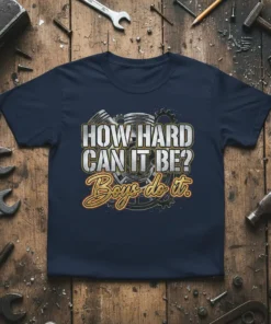 T-shirt with "HOW HARD CAN IT BE? Boys do it." quote and engine graphic for mechanics