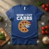How I Cut Carbs text with pizza graphic and pizza cutter on a blue t-shirt