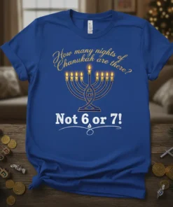 Chanukah t-shirt with the text "How many nights of Chanukah are there? Not 6 or 7!" and a menorah graphic