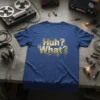 Blue t-shirt with gold glitter "Huh? What?" text and gear graphics, suitable for confused or sarcastic individuals