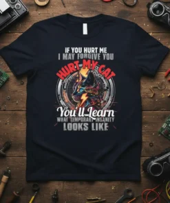 Black t-shirt with "If You Hurt Me I May Forgive You Hurt My Cat You'll Learn What Temporary Insanity Looks