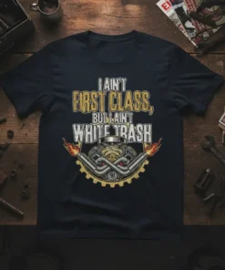 I Ain't First Class, But I Ain't White Trash t-shirt with a vintage engine graphic and flames