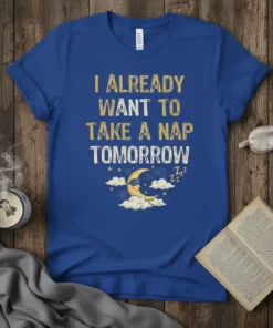 I Already Want To Take A Nap Tomorrow quote on a blue t-shirt with a sleepy moon graphic and clouds