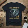 I AM AFRAID OF TALKING TO WOMEN quote on a dark t-shirt with a hooded figure and thorny branches graphic
