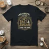 Black t-shirt with "I Am Careful With Who I Trust Salt & Sugar Look The Same" quote and mortar and