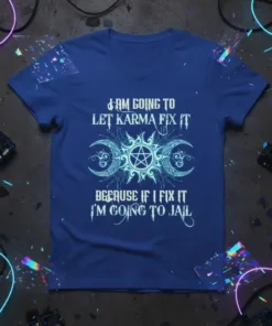 I Am Going To Let Karma Fix It Because If I Fix It I'm Going To Jail quote on a