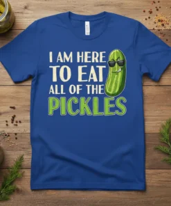 T-shirt with white text "I AM HERE TO EAT ALL OF THE" above green text "PICKLES" and a cartoon pickle