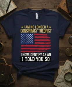 T-shirt with text "I Am No Longer A Conspiracy Theorist I Now Identify As An I Told You So" and