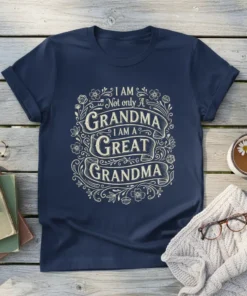 Text design "I Am Not Only A Grandma I Am A Great Grandma" in ornate font on a navy t-shirt