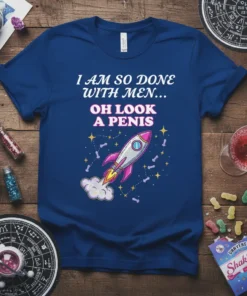 I AM SO DONE WITH MEN OH LOOK A PENIS funny quote t-shirt with a rocket ship graphic