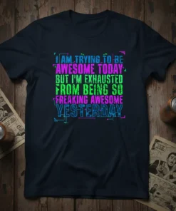 I Am Trying To Be Awesome Today But I'm Exhausted From Being So Freaking Awesome Yesterday quote tee, vibrant neon