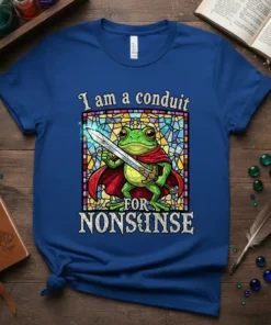 Frog knight holding a sword with the text "I am a conduit FOR NONSENSE" on a blue t-shirt