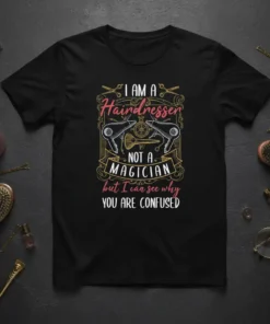 I AM A Hairdresser NOT A MAGICIAN but I can see why YOU ARE CONFUSED quote on a black t-shirt