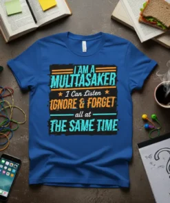 T-shirt with the humorous quote "I AM A MULTITASAKER I Can Listen IGNORE & FORGET all at THE SAME TIME"