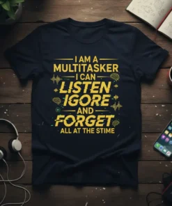 I Am A Multitasker I Can Listen Ignore And Forget All At The Stime quote on a navy t-shirt with