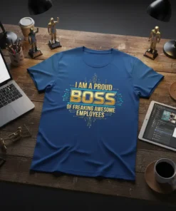 Text "I Am A Proud Boss Of Freaking Awesome Employees" in gold and blue on a royal blue t-shirt with