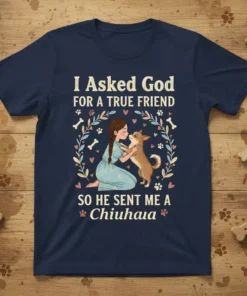 T-shirt design featuring the quote "I Asked God for a True Friend so He Sent Me a Chihuahua" with a