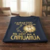 T-shirt with the text "I Asked God For A True Friend So He Sent Me A Chihuahua" and a cute