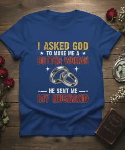 I Asked God To Make Me A Better Woman He Sent Me My Husband t-shirt with wedding rings graphic and