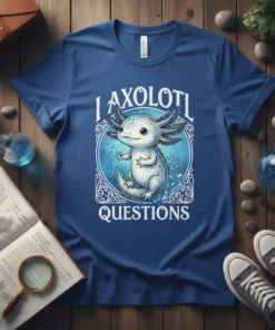 I Axolotl Questions t-shirt featuring a cute axolotl graphic and white text