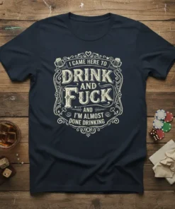 I Came Here To Drink And Fuck And I'm Almost Done Drinking text design with beer mugs and ornate border
