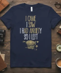 I Came I Saw I Had Anxiety So I Left quote on navy t-shirt with steampunk airship graphic
