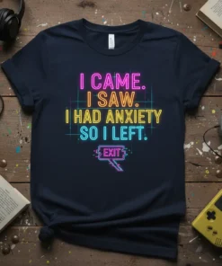 Navy blue t-shirt with neon pink, orange, yellow, and blue text: "I CAME. I SAW. I HAD ANXIETY SO I