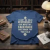 Blue t-shirt with "I CAN'T BE HELD RESPONSIBLE FOR WHAT MY FACE FACE DOES WHEN YOU TALK" in distressed yellow